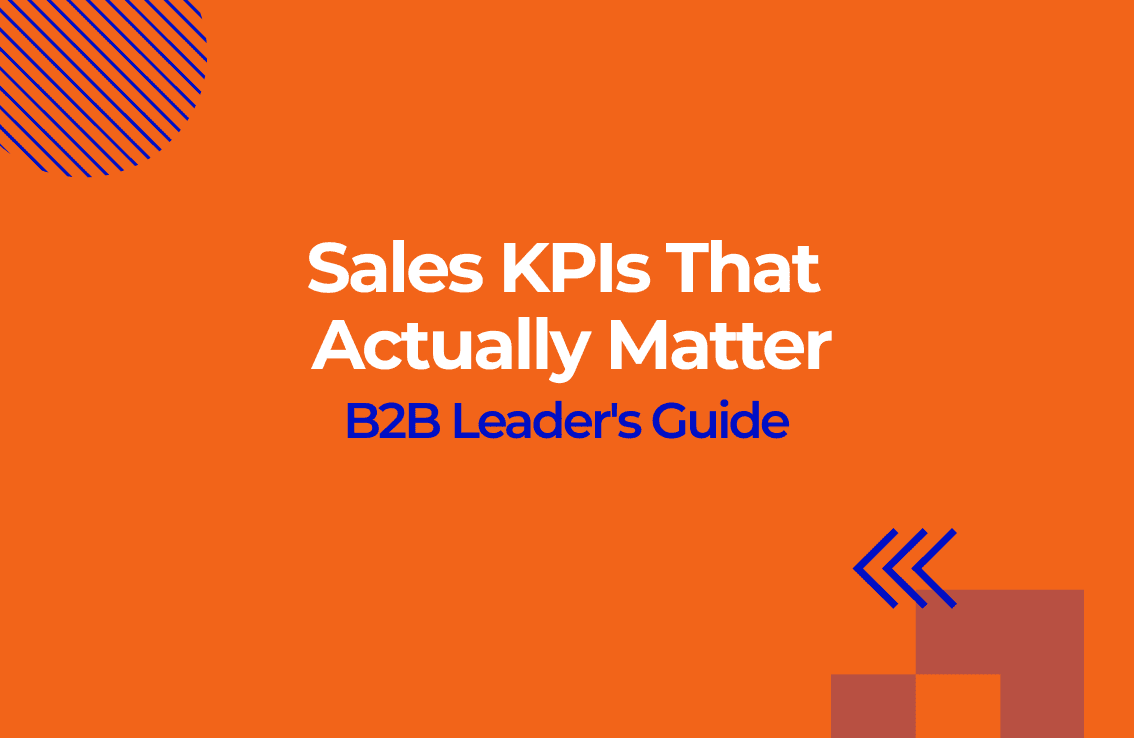 Sales KPIs That Actually Matter:&nbsp;A B2B Leader's Guide