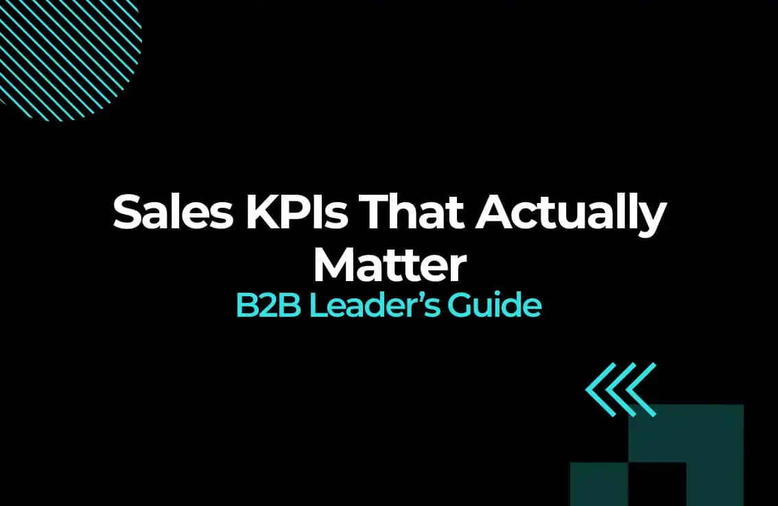 Sales KPIs That Actually Matter:&nbsp;A B2B Leader's Guide